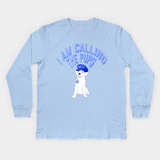 i am calling the pups / police officer dog pun Kids Long Sleeve T-Shirt